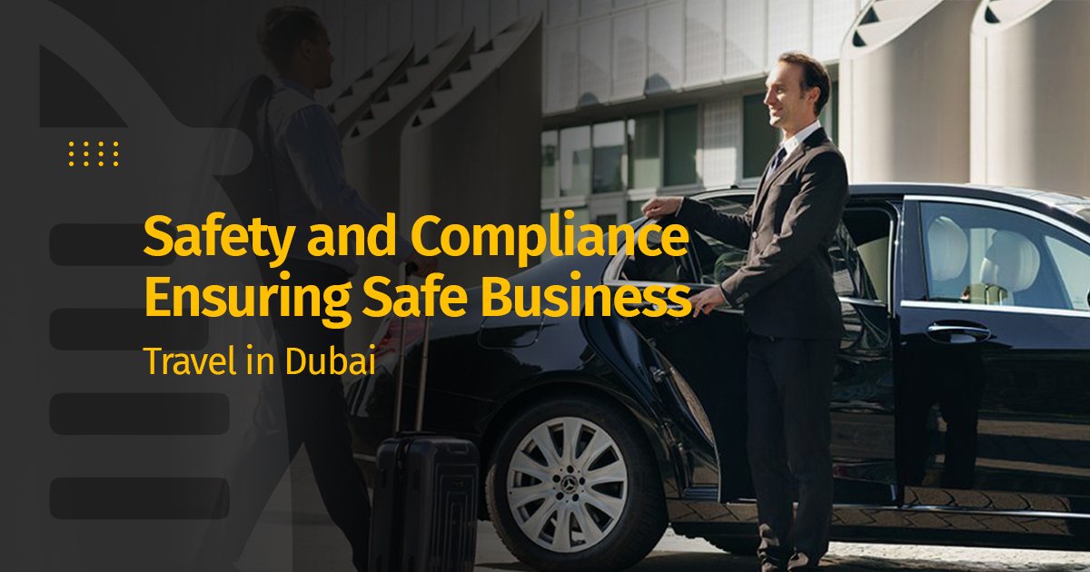 Safety and Compliance: Ensuring Safe Business Travel in Dubai