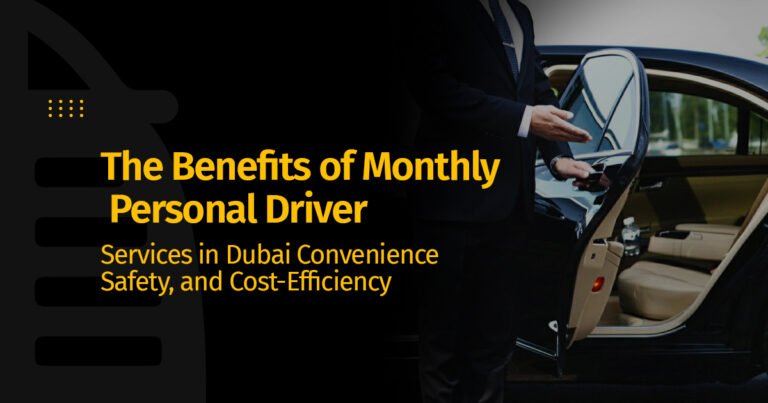 The Benefits of Monthly Personal Driver Services in Dubai: Convenience, Safety, and Cost-Efficiency