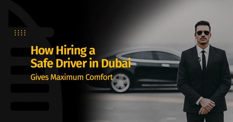 How Hiring a Safe Driver in Dubai Gives Maximum Comfort