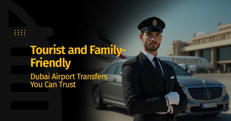 Tourist and Family-Friendly Dubai Airport Transfers You Can Trust