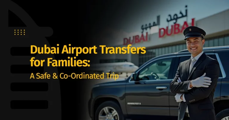 Dubai Airport Transfers for Families: A Safe & Co-Ordinated Trip